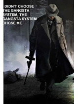 I Didn't Choose the Gangsta System, the Gangsta System Chose Me